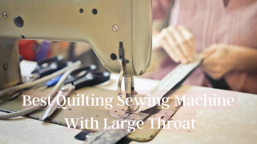 Best Quilting Sewing Machine With Large Throat