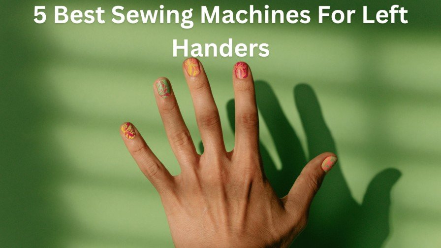 5 Best Sewing Machines For Left Handers